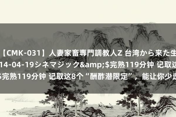 【CMK-031】人妻家畜専門調教人Z 台湾から来た生贄女</a>2014-04-19シネマジック&$完熟119分钟 记取这8个“酬酢潜限定”，能让你少走10年弯路
