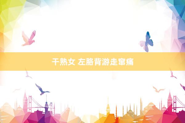 干熟女 左胳背游走窜痛